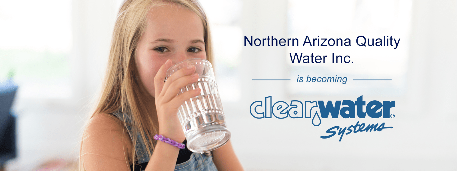 Northern Arizona Water is now Clearwater Systems of Arizona Northern Arizona Water is now Clearwater Systems of Arizona
